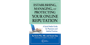 Establishing, Managing and Protecting Your Online Reputation: A Social Media Guide for Physicians and Medical Practices