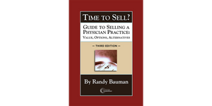 Time to Sell? Guide to Selling a Physician Practice: Value, Options, Alternatives 3rd Edition