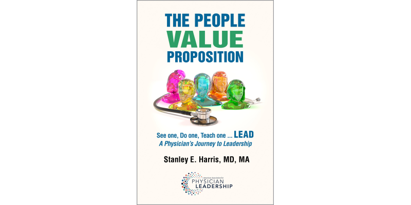 The People Value Proposition: See one, Do one, Teach one... LEAD – A Physician’s Journey to Leadership