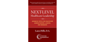 Next-Level Healthcare Leadership: Advanced Topics for Healthcare Administrators, Leaders, and Managers