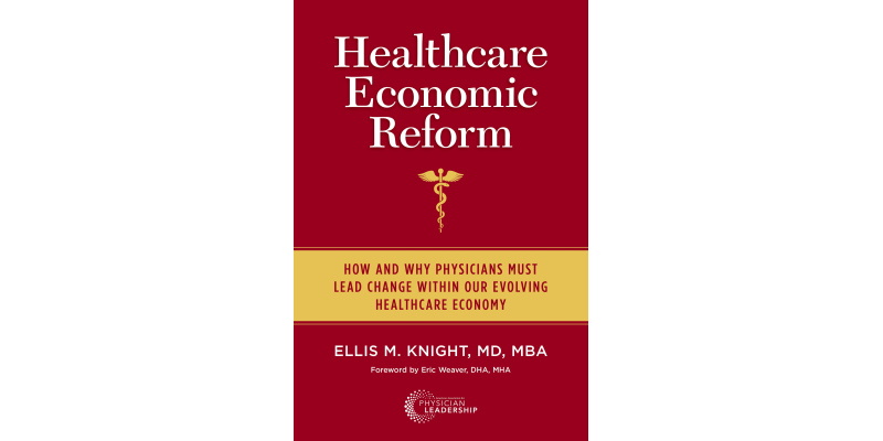 Healthcare Economic Reform: How and Why Physicians Must Lead Change Within Our Evolving Healthcare Economy