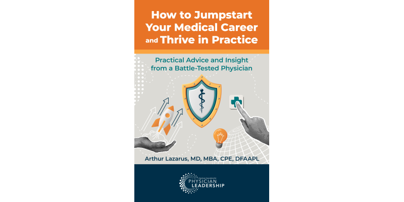 How to Jumpstart Your Medical Career and Thrive in Practice: Practical Advice and Insight from a Battle-Tested Physician