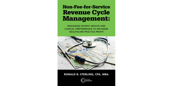 Non Fee-for-Service Revenue Cycle Management: Managing Patient Service and Clinical Performance to Maximize Healthcare Practice Profit