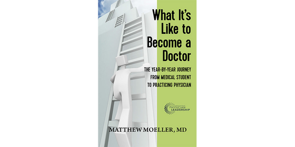 What It's Like to Become a Doctor:  A Year-by-Year Journey from Medical Student to Practicing Physician