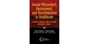 Sexual Misconduct, Harassment, and Discrimination in Healthcare: History, Analysis, and Solutions with Case Studies