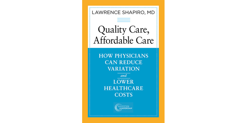 Quality Care, Affordable Care: How Physicians Can Reduce Variation and Lower Healthcare Costs